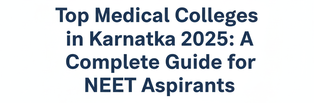 Top Medical Colleges in Karnataka 2025: A Complete Guide for NEET Aspirants